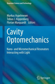 Title: Cavity Optomechanics: Nano- and Micromechanical Resonators Interacting with Light, Author: Markus Aspelmeyer