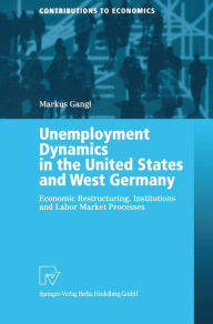 Title: Unemployment Dynamics in the United States and West Germany: Economic Restructuring, Institutions and Labor Market Processes, Author: Markus Gangl