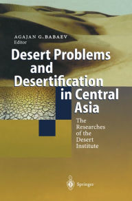 Title: Desert Problems and Desertification in Central Asia: The Researchers of the Desert Institute, Author: Agajan G. Babaev