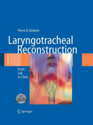 Title: Laryngotracheal Reconstruction: From Lab to Clinic, Author: Pierre R. Delaere