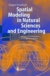 Title: Spatial Modeling in Natural Sciences and Engineering: Software Development and Implementation, Author: Jïrgen Friedrich