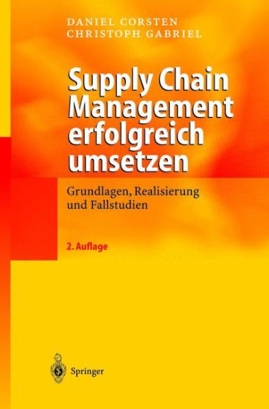 Supply Chain Management erfolgreich umsetzen: Grundlagen, Realisierung und Fallstudien
