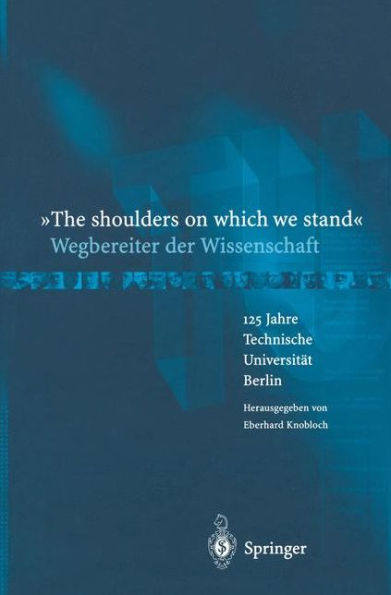 The shoulders on which we stand-Wegbereiter der Wissenschaft: 125 Jahre Technische Universität Berlin