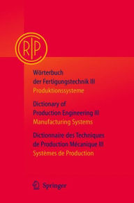 Title: Wï¿½rterbuch der Fertigungstechnik Bd. 3 / Dictionary of Production Engineering Vol. 3 / Dictionnaire des Techniques de Production Mï¿½canique Vol. 3: Produktionssysteme / Manufacturing Systems / Systï¿½mes de Production, Author: C.I.R.P.
