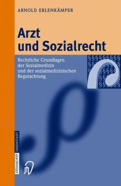 Arzt und Sozialrecht: Rechtliche Grundlagen der Sozialmedizin und der sozialmedizinischen Begutachtung