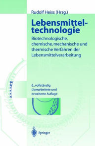 Title: Lebensmitteltechnologie: Biotechnologische, chemische, mechanische und thermische Verfahren der Lebensmittelverarbeitung, Author: Rudolf Heiss