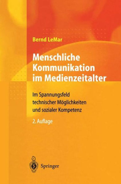 Menschliche Kommunikation im Medienzeitalter: Im Spannungsfeld technischer Mï¿½glichkeiten und sozialer Kompetenz