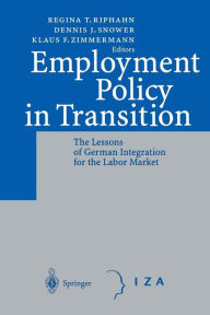 Title: Employment Policy in Transition: The Lessons of German Integration for the Labor Market, Author: Regina T. Riphahn