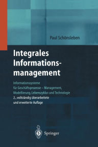 Title: Integrales Informationsmanagement: Informationssysteme für Geschäftsprozesse - Management, Modellierung, Lebenszyklus und Technologie, Author: Paul Schönsleben