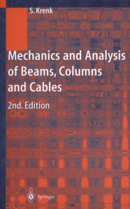 Title: Mechanics and Analysis of Beams, Columns and Cables: A Modern Introduction to the Classic Theories, Author: Steen Krenk