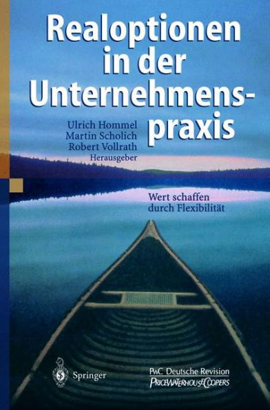 Realoptionen in der Unternehmenspraxis: Wert schaffen durch Flexibilitï¿½t