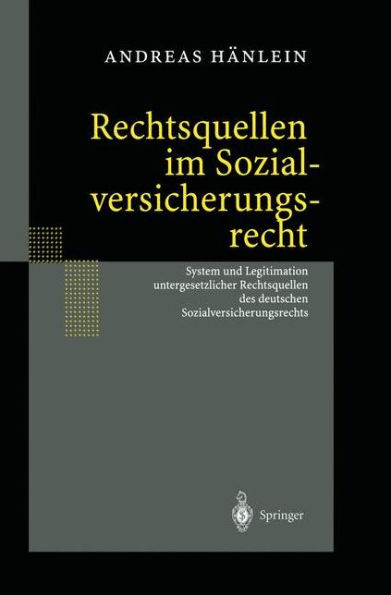 Rechtsquellen im Sozialversicherungsrecht: System und Legitimation untergesetzlicher des deutschen Sozialversicherungsrechts