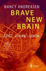 Title: Brave New Brain: Geist - Gehirn - Genom, Author: Nancy C. Andreasen