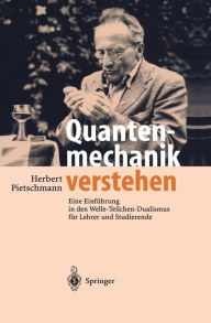 Title: Quantenmechanik verstehen: Eine Einführung in den Welle-Teilchen-Dualismus für Lehrer und Studierende, Author: Herbert Pietschmann