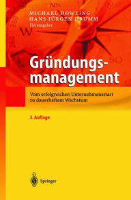 Title: Gründungsmanagement: Vom erfolgreichen Unternehmensstart zu dauerhaftem Wachstum, Author: Michael Dowling