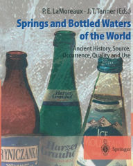 Title: Springs and Bottled Waters of the World: Ancient History, Source, Occurrence, Quality and Use, Author: Philip E. LaMoreaux