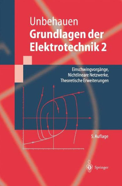 Grundlagen der Elektrotechnik 2: Einschwingvorgï¿½nge, Nichtlineare Netzwerke, Theoretische Erweiterungen