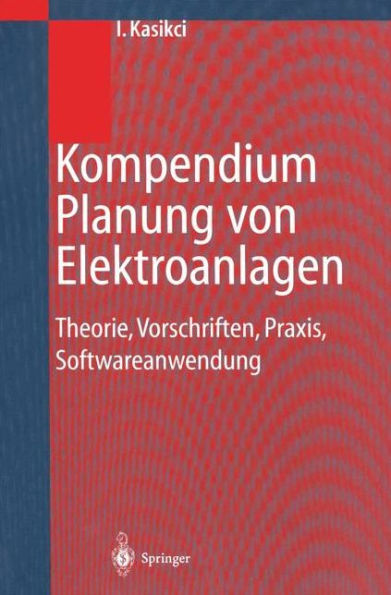 Kompendium Planung von Elektroanlagen: Theorie, Vorschriften, Praxis, Softwareanwendung / Edition 1