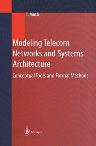 Title: Modeling Telecom Networks and Systems Architecture: Conceptual Tools and Formal Methods, Author: Thomas Muth