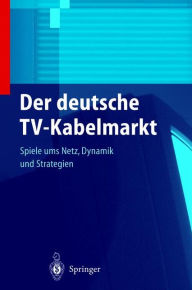 Title: Der deutsche TV-Kabelmarkt: Spiele ums Netz Dynamik und Strategien, Author: Peter Stritzl