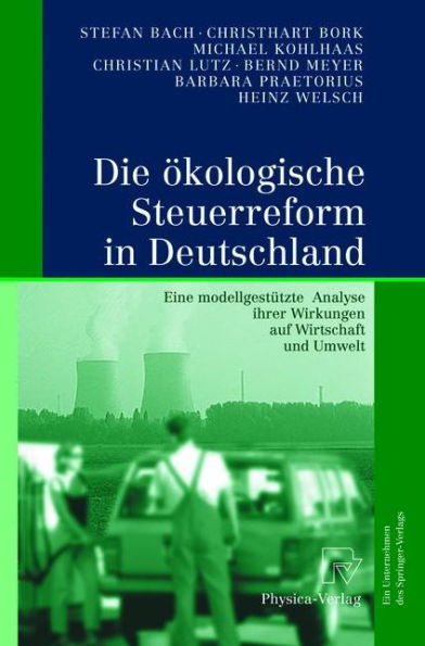 Die ökologische Steuerreform in Deutschland: Eine modellgestützte Analyse ihrer Wirkungen auf Wirtschaft und Umwelt