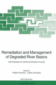 Title: Remediation and Management of Degraded River Basins: with Emphasis on Central and Eastern Europe, Author: Vladimir Novotny