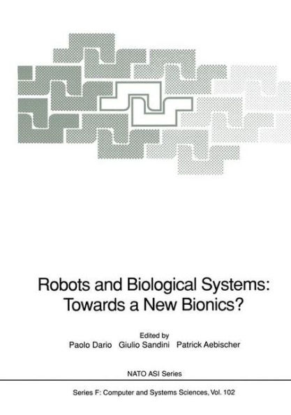 Robots and Biological Systems: Towards a New Bionics?: Proceedings of the NATO Advanced Workshop on Robots and Biological Systems, held at II Ciocco, Toscana, Italy, June 26-30, 1989