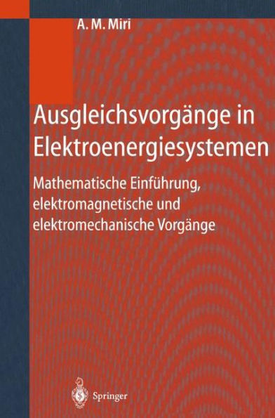 Ausgleichsvorgï¿½nge in Elektroenergiesystemen: Mathematische Einfï¿½hrung, elektromagnetische und elektromechanische Vorgï¿½nge