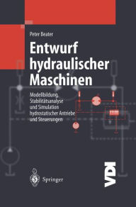 Title: Entwurf hydraulischer Maschinen: Modellbildung, Stabilitätsanalyse und Simulation hydrostatischer Antriebe und Steuerungen, Author: Peter Beater