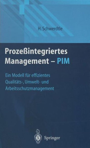 Prozeßintegriertes Management - PIM: Ein Modell für effizientes Qualitäts-, Umwelt- und Arbeitsschutzmanagement