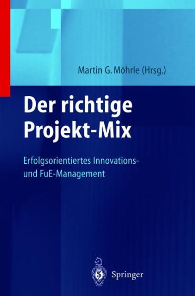 Der richtige Projekt-Mix: Erfolgsorientiertes Innovations-und FuE-Management