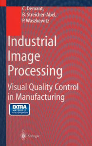 Title: Industrial Image Processing: Visual Quality Control in Manufacturing, Author: Christian Demant