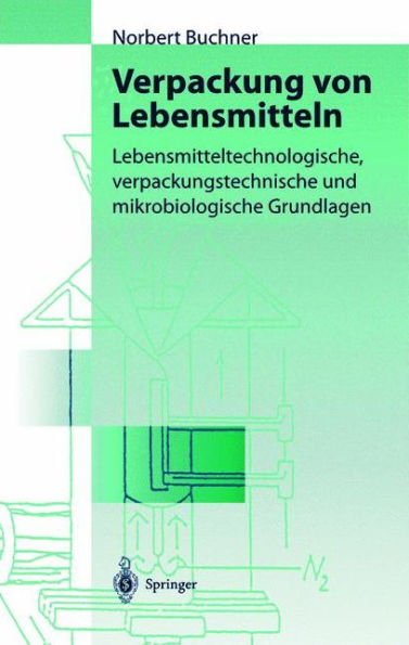 Verpackung von Lebensmitteln: Lebensmitteltechnologische, verpackungstechnische und mikrobiologische Grundlagen