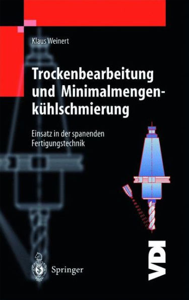 Trockenbearbeitung und Minimalmengenkï¿½hlschmierung: Einsatz in der spanenden Fertigungstechnik