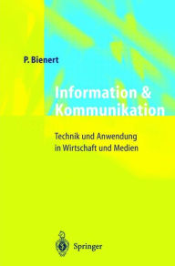 Title: Information und Kommunikation: Technik und Anwendung in Wirtschaft und Medien, Author: Peter Bienert