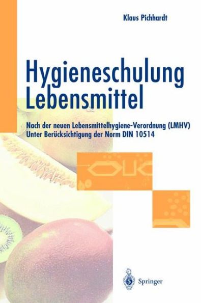 Hygieneschulung Lebensmittel: Nach der neuen Lebensmittelhygiene-Verordnung (LMHV) Unter Berï¿½cksichtigung der Norm DIN 10514