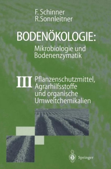 Bodenökologie: Mikrobiologie und Bodenenzymatik Band III: Pflanzenschutzmittel, Agrarhilfsstoffe organische Umweltchemikalien