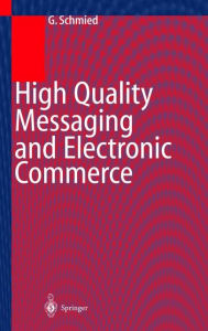 Title: High Quality Messaging and Electronic Commerce: Technical Foundations, Standards and Protocols, Author: Gerhard Schmied
