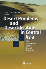 Title: Desert Problems and Desertification in Central Asia: The Researchers of the Desert Institute, Author: Agajan G. Babaev