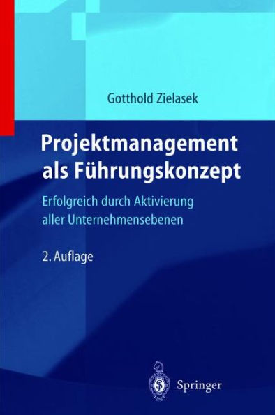 Projektmanagement als Führungskonzept: Erfolgreich durch Aktivierung aller Unternehmensebenen