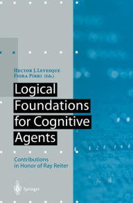 Title: Logical Foundations for Cognitive Agents: Contributions in Honor of Ray Reiter, Author: Hector J. Levesque