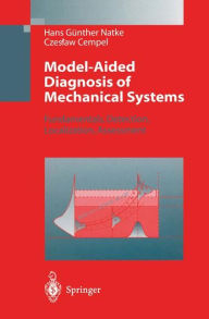 Title: Model-Aided Diagnosis of Mechanical Systems: Fundamentals, Detection, Localization, Assessment, Author: Hans Gïnther Natke