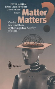 Title: Matter Matters?: On the Material Basis of the Cognitive Activity of Mind, Author: Peter Arhem