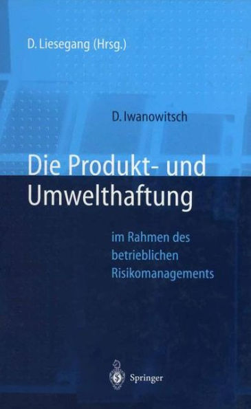 Die Produkt- und Umwelthaftung: im Rahmen des betrieblichen Risikomanagements