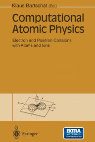 Title: Computational Atomic Physics: Electron and Positron Collisions with Atoms and Ions, Author: Klaus Bartschat