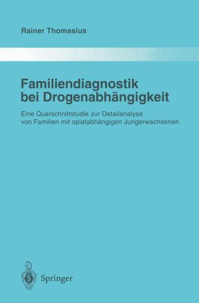 Familiendiagnostik bei Drogenabhï¿½ngigkeit: Eine Querschnittstudie zur Detailanalyse von Familien mit opiatabhï¿½ngigen Jungerwachsenen / Edition 1