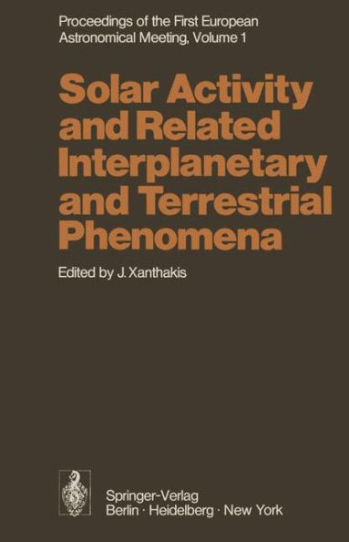 Proceedings of the First European Astronomical Meeting Athens, September 4-9, 1972: Volume 1: Solar Activity and Related Interplanetary and Terrestrial Phenomena