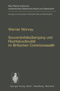 Title: Souverï¿½nitï¿½tsï¿½bergang und Rechtskontinuitï¿½t im Britischen Commonwealth: Ein Beitrag zur Lehre von der Staatensukzession / Edition 1, Author: W. Morvay