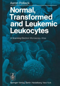 Title: Normal, Transformed and Leukemic Leukocytes: A Scanning Electron Microscopy Atlas, Author: A. Polliack