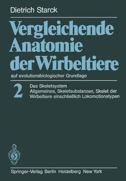 Vergleichende Anatomie der Wirbeltiere auf evolutionsbiologischer Grundlage: Band 2: Das Skeletsystem: Allgemeines, Skeletsubstanzen, Skelet der Wirbeltiere einschlie?lich Lokomotionstypen